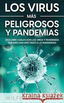 Los Virus más Peligrosos y Pandemias: Descubre Cuales son los Virus y Pandemias que más han Afectado a la Humanidad Mitchell, Wilfrid 9781646946983 Maria Fernanda Moguel Cruz