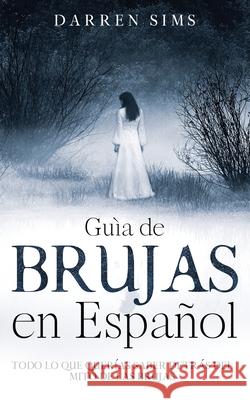 Guía de Brujas en Español: Todo lo que Querías Saber Detrás del Mito de las Brujas Darren Sims 9781646947034 Silvia Domingo