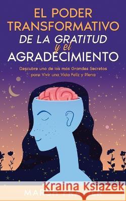 El Poder Transformativo de la Gratitud y el Agradecimiento: Descubre uno de los más Grandes Secretos para Vivir una Vida Feliz y Plena Frazier, Marsh 9781646947485