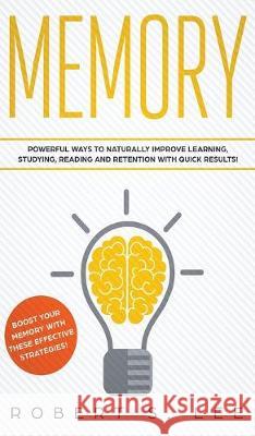 Memory: Powerful Ways to Naturally Improve Learning, Studying, Reading and Retention with Quick Results! Robert S Lee 9781646949779 Maria Fernanda Moguel Cruz