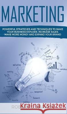 Marketing: Powerful Strategies and Techniques to Make your Business Explode, Increase Sales, Make More Money and Expand Your Bran Robert S. Parker 9781646949786 Maria Fernanda Moguel Cruz