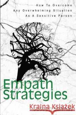 Empath Strategies: How To Overcome Any Overwhelming Situation As A Sensitive Person Joseph Salinas 9781646960101 M & M Limitless Online Inc.