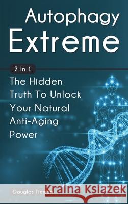 Autophagy Extreme 2 In 1: The Hidden Truth To Unlock Your Natural Anti-Aging Power Douglas Tieman 9781646960644 M & M Limitless Online Inc.