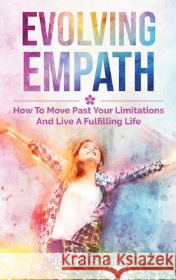 Evolving Empath: How To Move Past Your Limitations And Live A Fulfilling Life Joseph Salinas 9781646960743 M & M Limitless Online Inc.
