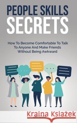 People Skills Secrets: How To Become Comfortable To Talk To Anyone And Make Friends Without Being Awkward John Guzman 9781646960859