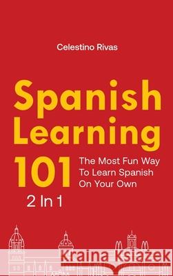 Spanish Learning 101 2 In 1: The Most Fun Way To Learn Spanish On Your Own Celestino Rivas 9781646961153 M & M Limitless Online Inc.
