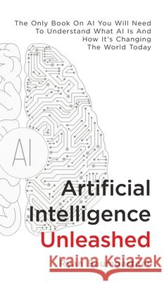 Artificial Intelligence Unleashed: The Only Book On AI You Will Need To Understand What AI Is And How It's Changing The World Today Ryan Baumgartner 9781646962853 M & M Limitless Online Inc.