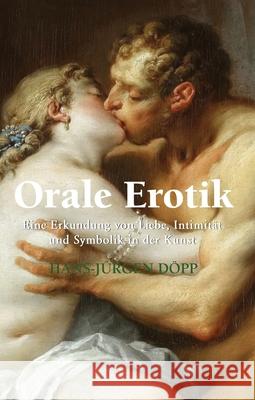Orale Erotik HANS-JÜRGEN DÖPP 9781646991549 Parkstone Press USA, Limited