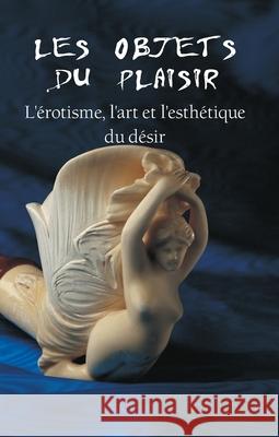 Les Objets Du Plaisir Hans-Jürgen Döpp 9781646991563 Parkstone Press USA, Limited