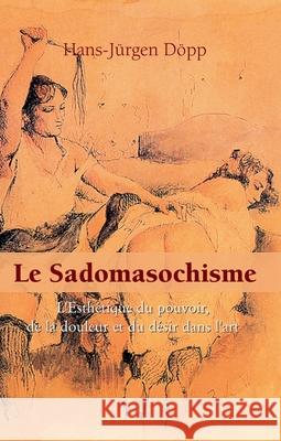 Le Sadomasochisme Hans-Jürgen Döpp 9781646991594 Parkstone Press USA, Limited