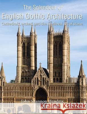 The Splendour Of English Gothic Architecture John Shannon Hendrix 9781646994243 Parkstone Press USA, Limited