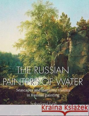 The Russian painters of water Sutherland Lyall 9781646997923