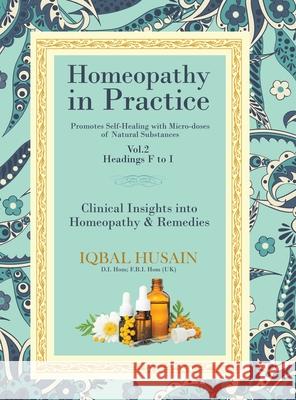 Homeopathy in Practice: Clinical Insights into Homeopathy and Remedies Iqbal Husain 9781647010829