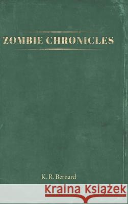 Zombie Chronicles K R Bernard 9781647011574 Page Publishing, Inc.
