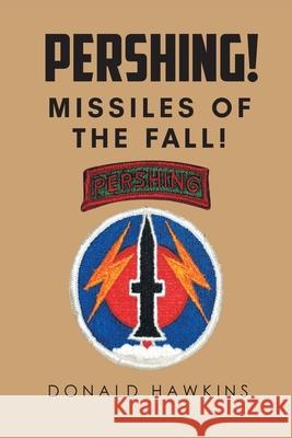 Pershing!: Missiles of the Fall! Donald Hawkins 9781647012922 Page Publishing, Inc.