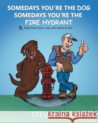 Somedays You're the Dog, Somedays You're the Fire Hydrant Steven B Reider 9781647013585 Page Publishing, Inc.