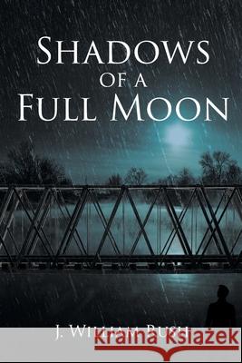 Shadows of a Full Moon J William Rush 9781647013790