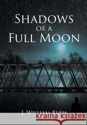 Shadows of a Full Moon J William Rush 9781647013813