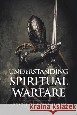 Understanding Spiritual Warfare Apostle Sharon E Harris 9781647015671 Page Publishing, Inc.