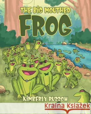 The Big mouthed Frog Kimberly Russow 9781647016685 Page Publishing, Inc