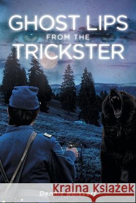 Ghost Lips from the Trickster: A Civil War Story Dennis Boisvert 9781647016814