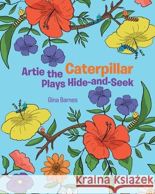 Artie the Caterpillar Plays Hide-and-Seek Gina Barnes 9781647018375