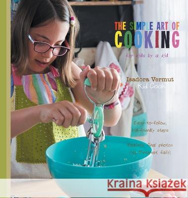 The Simple Art of Cooking Isadora Vermut 9781647019068 Page Publishing, Inc.