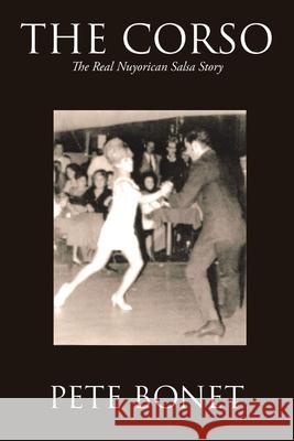 The Corso: The Real Nuyorican Salsa Story Pete Bonet 9781647019570 Page Publishing, Inc.