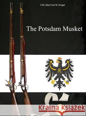 The Potsdam Musket Col (ret) Carl M. Kruger 9781647020217 Dorrance Publishing Co.