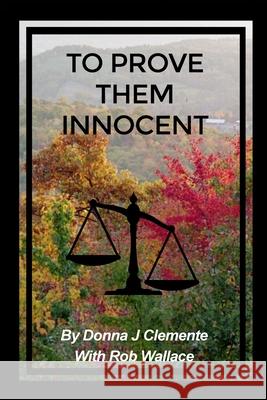 To Prove Them Innocent Donna J. Clemente Wallace Rob 9781647021788 Dorrance Publishing Co.