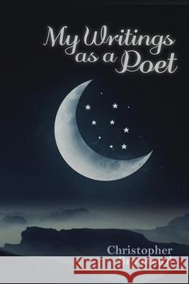 My Writings as a Poet Christopher Broussard 9781647022075 Dorrance Publishing Co.