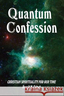 Quantum Confession: Christian Spirituality for Our Time Ronald N. Fritsch 9781647022471 Dorrance Publishing Co.