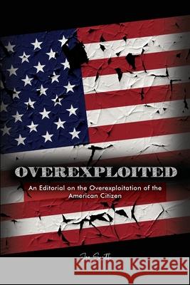 Overexploited: An Editorial on the Overexploitation of the American Citizen Joe Smith 9781647022617 Dorrance Publishing Co.