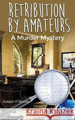 Retribution by Amateurs: A Murder Mystery Joseph P. Bartko 9781647022952 Dorrance Publishing Co.