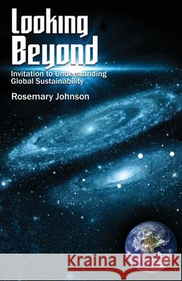 Looking Beyond: Invitation to Understanding Global Sustainability Rosemary Johnson 9781647023263 Dorrance Publishing Co.