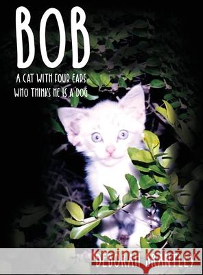 Bob: A Cat with Four Ears Who Thinks He Is a Dog Deborah Brantley 9781647023515