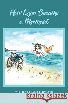 How Lynn Became a Mermaid Ashley Johnson Liana Stadelmann 9781647024116 Rosedog Books
