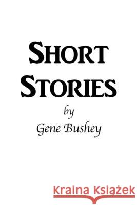 Short Stories Gene Bushey 9781647024864 Dorrance Publishing Co.