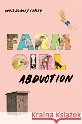 Farm Girl Abduction Doris Rowley Easley 9781647024871 Dorrance Publishing Co.