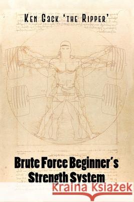 Brute Force Beginner's Strength System Ken Gac 9781647025182 Dorrance Publishing Co.