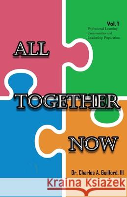 All Together Now: Volume 1: Professional Learning Communities and Leadership Preparation Charles A. Guilford 9781647042035 Teacher Teacher, LLC
