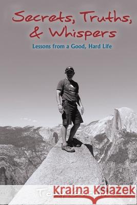 Secrets, Truths, & Whispers: Lessons from a Good, Hard Life Tony Garcia 9781647042165 Bublish, Inc.