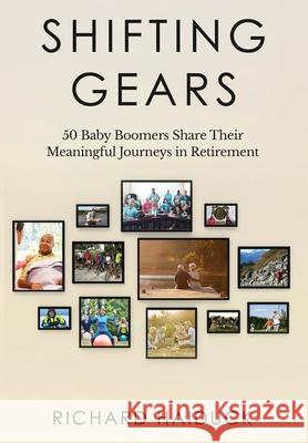 Shifting Gears: 50 Baby Boomers Share Their Meaningful Journeys in Retirement Richard Haiduck 9781647042431 Bublish, Inc.