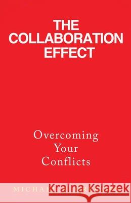 The Collaboration Effect: Overcoming Your Conflicts Michael A Gregory 9781647042677