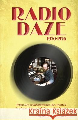 Radio Daze 1970-1976: When DJ's Could Play What They Wanted to Play and Say What They Wanted to Say Mitch McCracken 9781647043476 Cracker Box Publishing