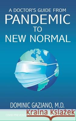 A Doctor's Guide from Pandemic to New Normal: COVID Prevention, Vaccines, and Stress Relief Dominic Gaziano 9781647043865