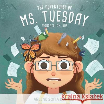 The Adventures of Ms. Tuesday: Mondays! Oh, No! Arlene Bonilla 9781647044343