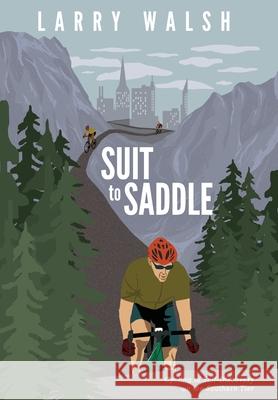 Suit to Saddle: Cycling to Self-Discovery on the Southern Tier Larry Walsh 9781647044565 Cabin Fever Press