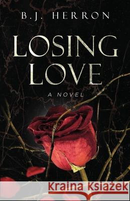 Losing Love B. J. Herron 9781647044848 Bublish, Inc.