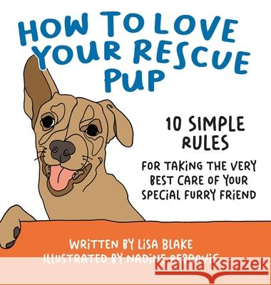 How to Love Your Rescue Pup: 10 Simple Rules for Taking the Very Best Care of Your Special Furry Friend Lisa Blake 9781647045050 Bublish, Inc.